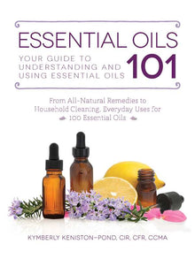  Essential Oils 101 by Kymberly Keniston-Pond