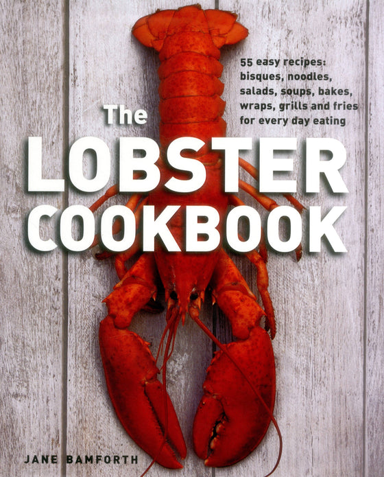 The Lobster Cookbook: 55 Easy Recipes: Bisques, Noodles