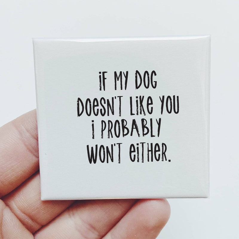 If My Dog Doesn't Like You I Probably Won't Either Magnet