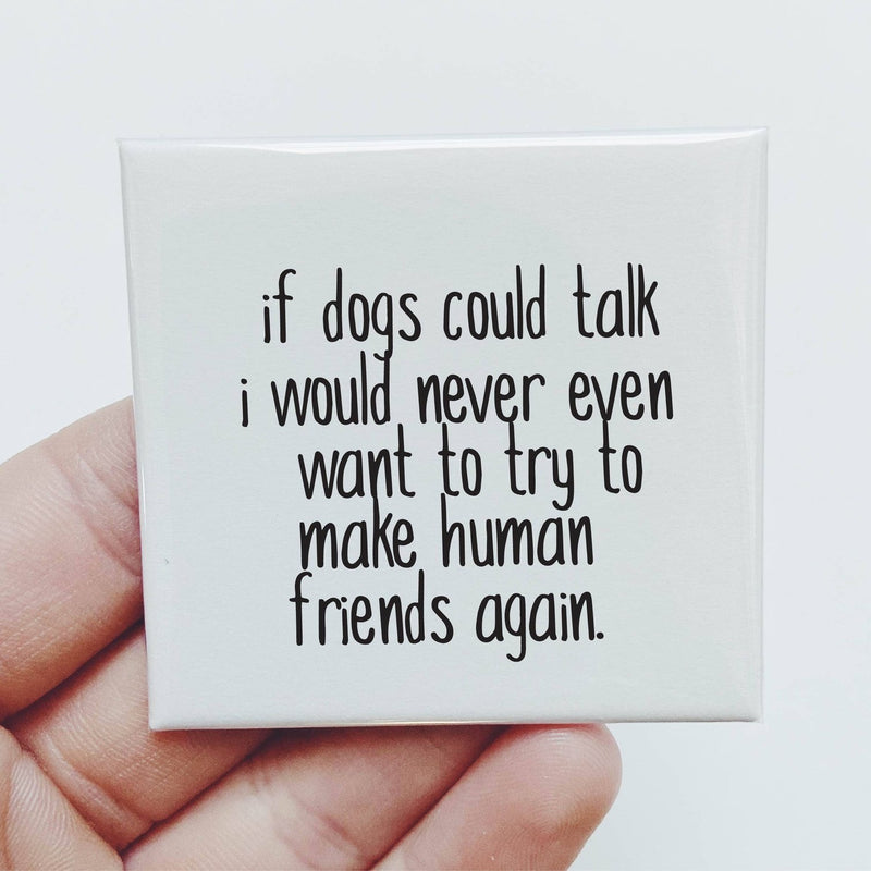 If Dogs Could Talk I Would Never Even Want to Try Magnet