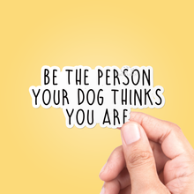  Be The Person Your Dog Thinks You Are Sticker Vinyl Decal